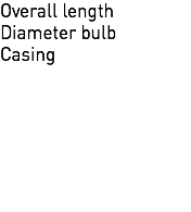 Overall length
Diameter bulb
Casing 